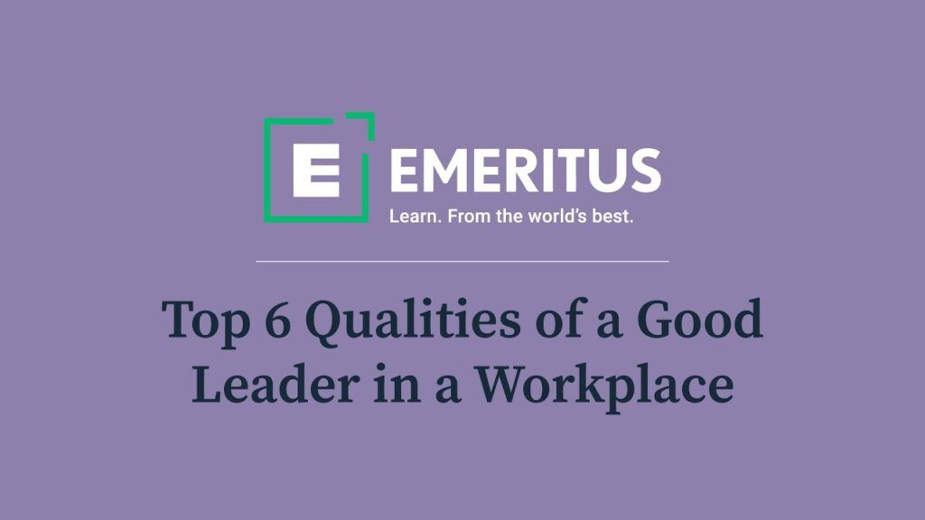Top 6 Qualities of a Good Leader in a Workplace |  | Emeritus